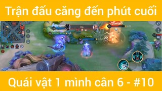 Trận đấu căng đến phút cuối quái vật 1 mình cân 6 #10