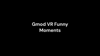 Gmod VR Funny Moments