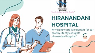 Why Kidney Care Is An Important Factor For A Healthy Life – By Hiranandani Hospi