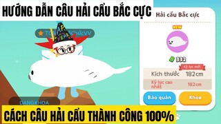 PLAY TOGETHER | HƯỚNG DẪN CÂU “HẢI CẨU BẮC CỰC”