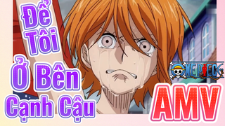 [Đảo Hải Tặc] AMV | Để Tôi Ở Bên Cạnh Cậu