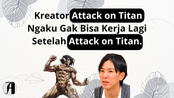 (Berita Anime) Kreator Attack on Titan Ngaku Gak Bisa Kerja Lagi Setelah Attack on Titan.