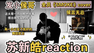 【苏新皓reaction】侯哥re最新舞蹈cover《SMOKE》，一个短的视频试试水，不愧网速比玺哥快，比玺哥第一次专业多了，不过侯言无忌，切勿计较。