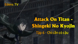 Attack On Titan -Shingeki No Kyojin Tập 6 - Chỉ cần có cậu