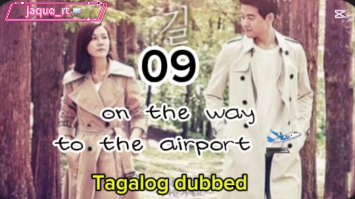 Title: On the way to the airport /  kdrama / Tagalog dubbed / episode 09