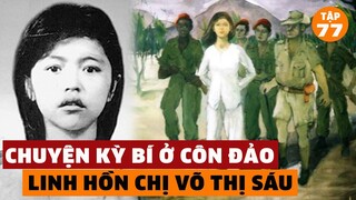 KỲ BÍ CÔN ĐẢO: Rợn Gáy Chuyện Oai Linh Chị Võ Thị Sáu | Đàm Đạo Lịch Sử | #77