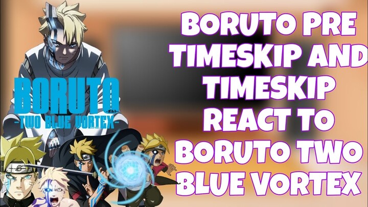 BORUTO PRE TIMESKIP AND TIMESKIP REACT TO BORUTO TWO BLUE VORTEX.GACHACLUB GACHAREACT