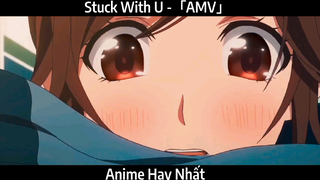Stuck With U -「AMV」Hay Nhất