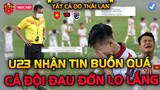 Nửa Đêm, U23 Việt Nam Bất Ngờ Đón Tin Buồn Thương, U23 Thái Quyết Phá Bĩnh?