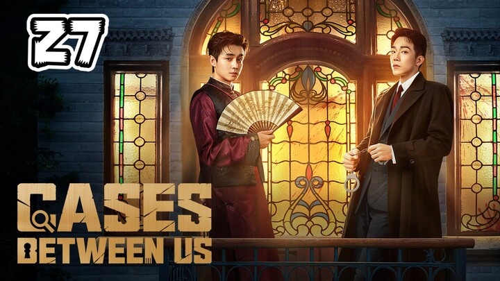Cases Between Us Full Episode 27 (EngSub)