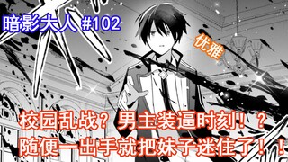 【暗影大人102】校园乱战？男主装逼时刻！？随便一出手就把妹子迷住了！！！（想要成为影之实力者）