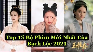 TOP 15 BỘ PHIM MỚI NHẤT CỦA BẠCH LỘC Năm 2021| Những Vai Diễn Được Yêu Thích Nhất