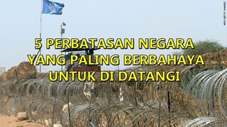 5 Perbatasan Negara Sangat Berbahaya dan Terketat di Dunia!