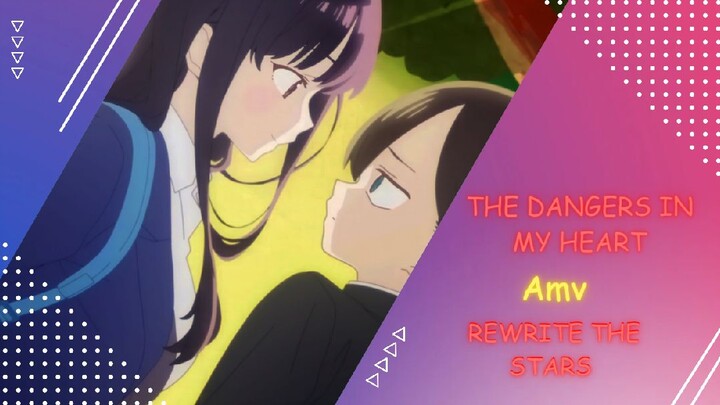 THE DANGERS IN MY HEART (AMV)- REWRITE THE STARS❤️