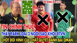 TIN CHÍNH THỨC: THẦY PARK LOẠI 2 NGÔI SAO KHỎI ĐTVN, CHỐT ĐỘI HÌNH CỰC CHẤT QUYẾT ĐẤU ĐT OMAN