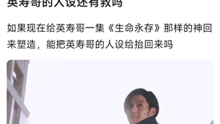 “如果现在给英寿哥一集《生命永存》的神回塑造，能救回他的人设吗”