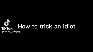 How to trick an idiot ðŸ˜�