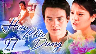 PHIM BỘ VIỆT NAM 2023 | HOA PHÙ DUNG - Tập 27 | PHIM TÂM LÝ XÃ HỘI VIỆT NAM 2023 |PHIM VIỆT GIỜ VÀNG