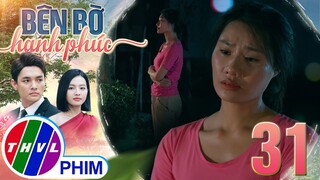 BÊN BỜ HẠNH PHÚC - TẬP 31[3]: Thanh thầm đau khổ khi biết TIN VUI của người trong mộng