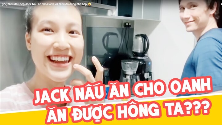 (P2) Siêu đầu bếp Jack Nấu ăn cho Oanh với Siêu đồ dùng nhà bếp 😜