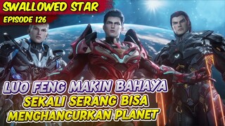 LUO FENG BISA MENGHANCURKAN PLANET DENGAN SEKALI SERANG | SWALLOWED STAR | EPS 126