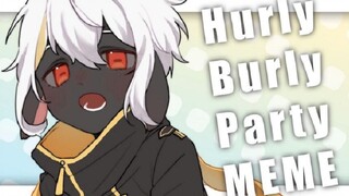 【MEME/OC】Hurly Burly Party