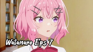 Watanare - Eps 7 ( Sub Indonesia ) Watashi ga Koibito ni Nareru Wake Nai jan, Muri Muri!