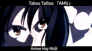 Taboo Tattoo 「AMV」Hay Nhất