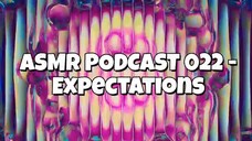 ASMR PODCAST 022 - EXPECTATIONS