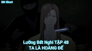 Lưỡng Bất Nghi TẬP 48-TA LÀ HOÀNG ĐẾ