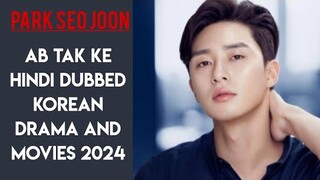 PARK SEO JOON ab Tak ke Hindi dubbed Korean drama and movies 2024