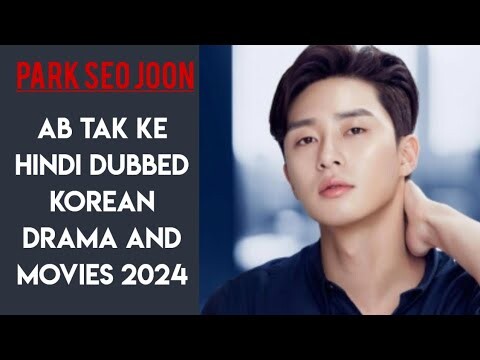 PARK SEO JOON ab Tak ke Hindi dubbed Korean drama and movies 2024