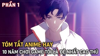 10 Năm Chơi Game Tôi Là Đệ Nhất Cao Thủ Season 1 (P1) | Review Phim Anime