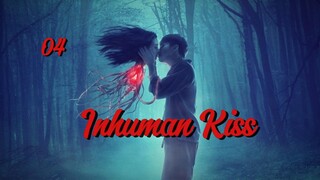 PART. 4 INHUMAN KISS