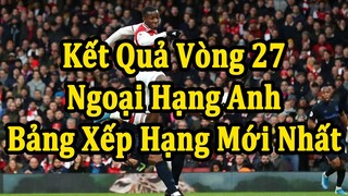 Kết Quả Ngoại Hạng Anh Vòng 27 - Bảng Xếp Hạng Mới Nhất