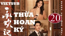 Thừa Hoan Ký - Tập 20 | Vietsub - Dương Tử, Hứa Khải