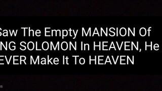 I Saw The Empty MANSION Of KING SOLOMON In HEAVEN, He NEVER Make It To HEAVEN