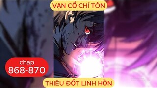 Vạn Cổ Chí Tôn Chap 868 - 869 - 870 | Thiêu Đốt Linh Hồn