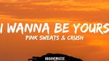 Pink Sweat$ & Crush - I Wanna Be Yours (Lyrics)