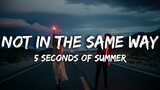 5 Seconds Of Summer - Not In The Same Way (Lyrics)