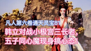 ฮันหลี่ต่อสู้กับผู้เฒ่าคนที่สามของวังเซียวจิ และลูกชายทั้งห้าของปีศาจหัวใจเดียวกันก็ปรากฏตัวขึ้นเพื่