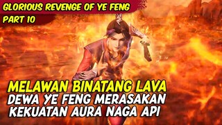 DEWA YE FENG MELAWAN MONSTER LAVA YANG MARAH | GLORIOUS REVENGE OF YE FENG | PART 10