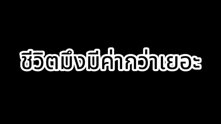 ชีวิตมึงมีค่ากว่าเยอะ อย่ายอมแพ้ละ