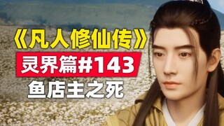 《凡人修仙传》灵界篇#143原著小说故事梳理，鱼店主之死，啼魂飞升真仙界