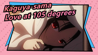 Kaguya-sama: Love Is War|Love at 105 degrees