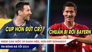 TIN BÓNG ĐÁ TRƯA 24/4: Messi cán mốc 39 danh hiệu, hơn đứt Ronaldo? Lewandowski chắc chắn rời Bayern