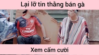 Lại lỡ tin thẳng bán gà