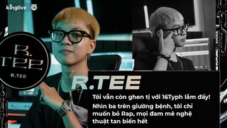 R.Tee: "Tôi vẫn còn ghen tị với 16Typh lắm đấy!”