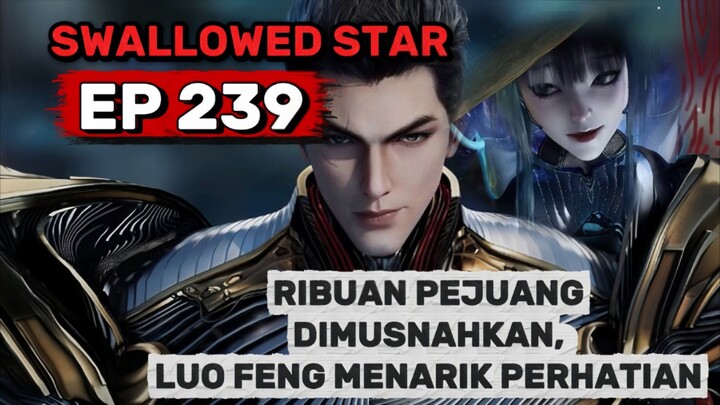 🔥 Alur Cerita Swallowed Star Episode 239 — Ribuan Pejuang Dimusnahkan! Luo Feng Berhasil Menarik Pe