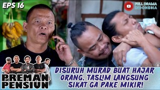 DISURUH MURAD BUAT HAJAR ORANG, TASLIM LANGSUNG SIKAT GA PAKE MIKIR! - PREMAN PENSIUN 6 EPS 16